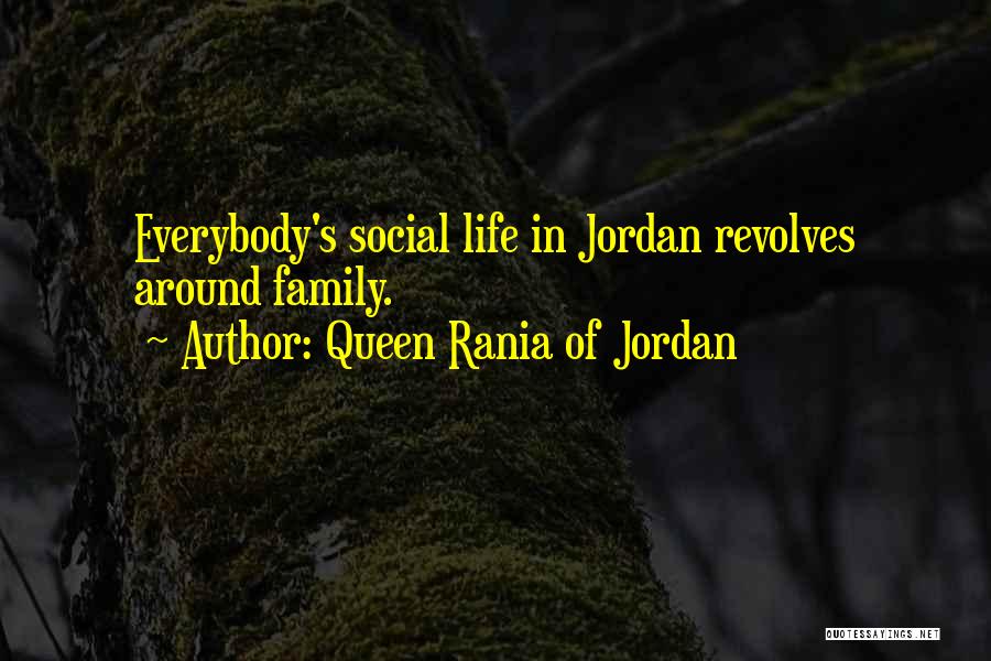 Queen Rania Of Jordan Quotes: Everybody's Social Life In Jordan Revolves Around Family.