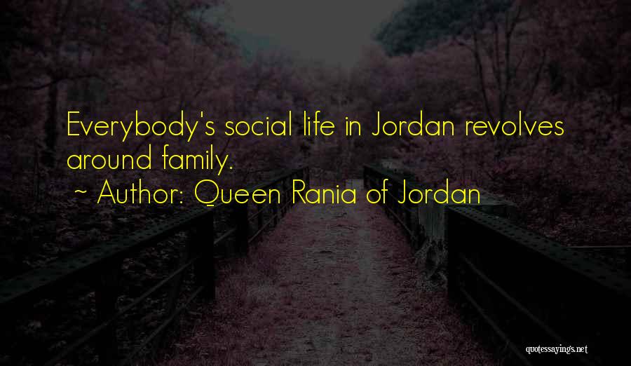 Queen Rania Of Jordan Quotes: Everybody's Social Life In Jordan Revolves Around Family.