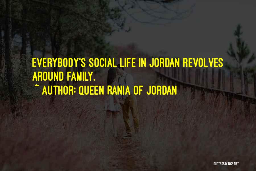 Queen Rania Of Jordan Quotes: Everybody's Social Life In Jordan Revolves Around Family.