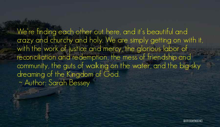 Sarah Bessey Quotes: We're Finding Each Other Out Here, And It's Beautiful And Crazy And Churchy And Holy. We Are Simply Getting On