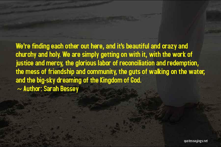 Sarah Bessey Quotes: We're Finding Each Other Out Here, And It's Beautiful And Crazy And Churchy And Holy. We Are Simply Getting On