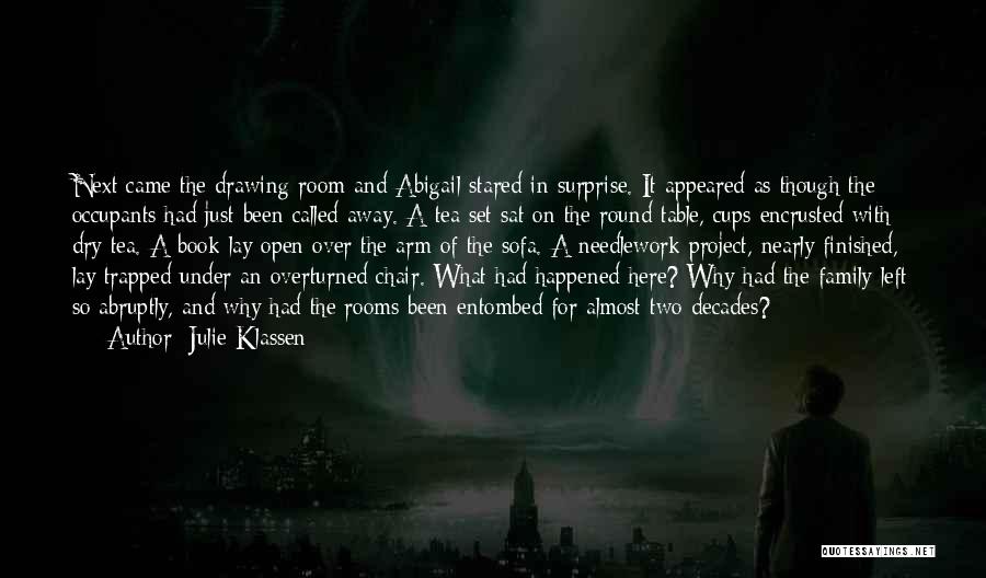 Julie Klassen Quotes: Next Came The Drawing Room And Abigail Stared In Surprise. It Appeared As Though The Occupants Had Just Been Called