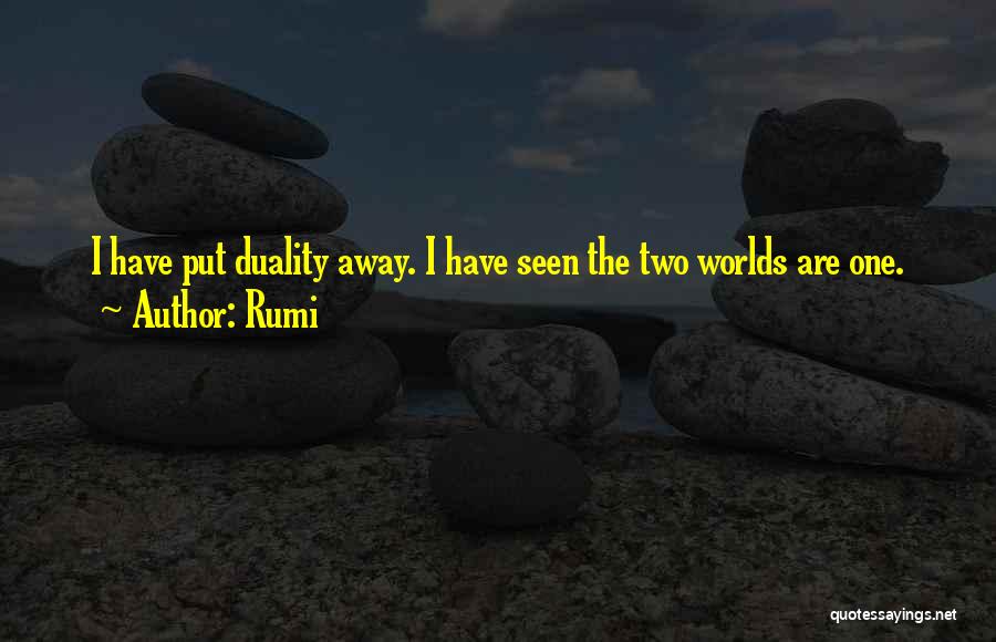 Rumi Quotes: I Have Put Duality Away. I Have Seen The Two Worlds Are One.