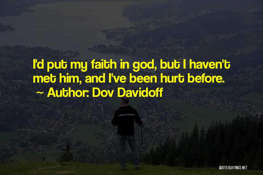 Dov Davidoff Quotes: I'd Put My Faith In God, But I Haven't Met Him, And I've Been Hurt Before.