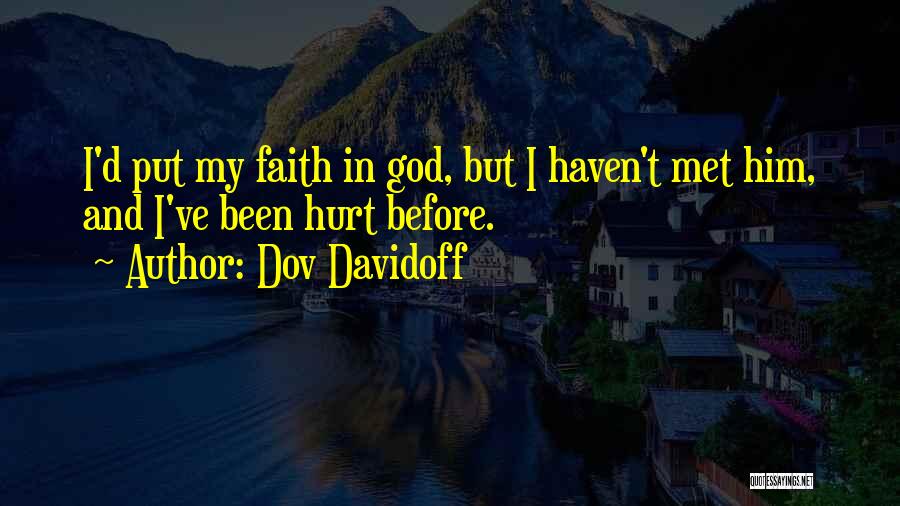 Dov Davidoff Quotes: I'd Put My Faith In God, But I Haven't Met Him, And I've Been Hurt Before.