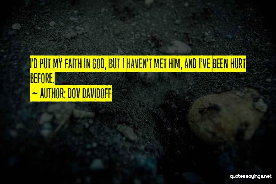 Dov Davidoff Quotes: I'd Put My Faith In God, But I Haven't Met Him, And I've Been Hurt Before.