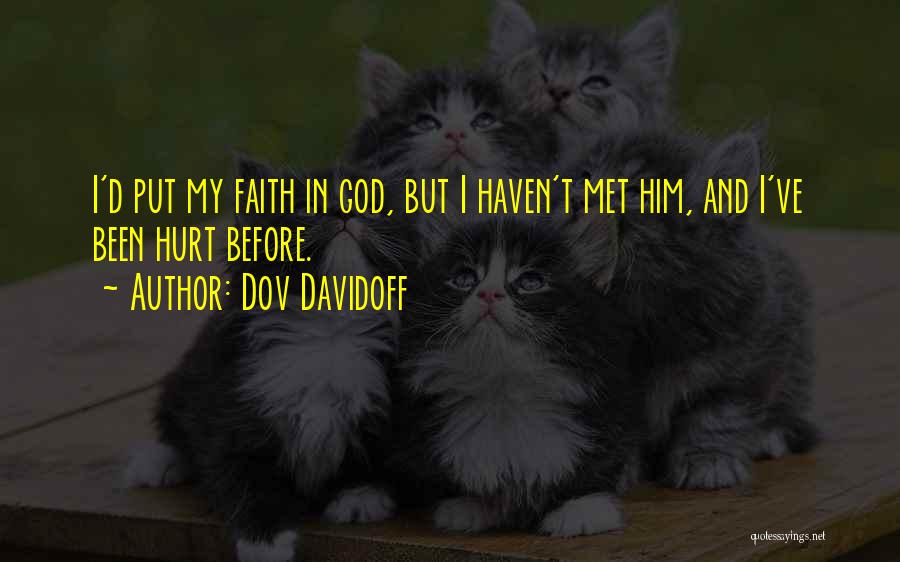 Dov Davidoff Quotes: I'd Put My Faith In God, But I Haven't Met Him, And I've Been Hurt Before.