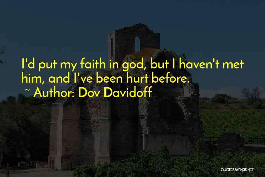 Dov Davidoff Quotes: I'd Put My Faith In God, But I Haven't Met Him, And I've Been Hurt Before.