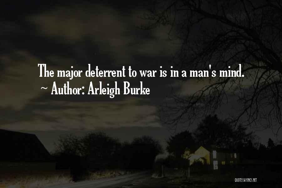 Arleigh Burke Quotes: The Major Deterrent To War Is In A Man's Mind.