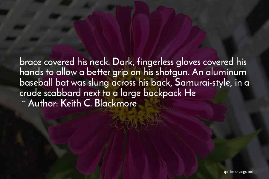 Keith C. Blackmore Quotes: Brace Covered His Neck. Dark, Fingerless Gloves Covered His Hands To Allow A Better Grip On His Shotgun. An Aluminum