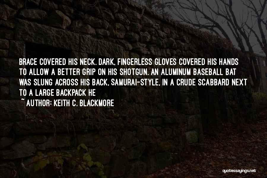 Keith C. Blackmore Quotes: Brace Covered His Neck. Dark, Fingerless Gloves Covered His Hands To Allow A Better Grip On His Shotgun. An Aluminum