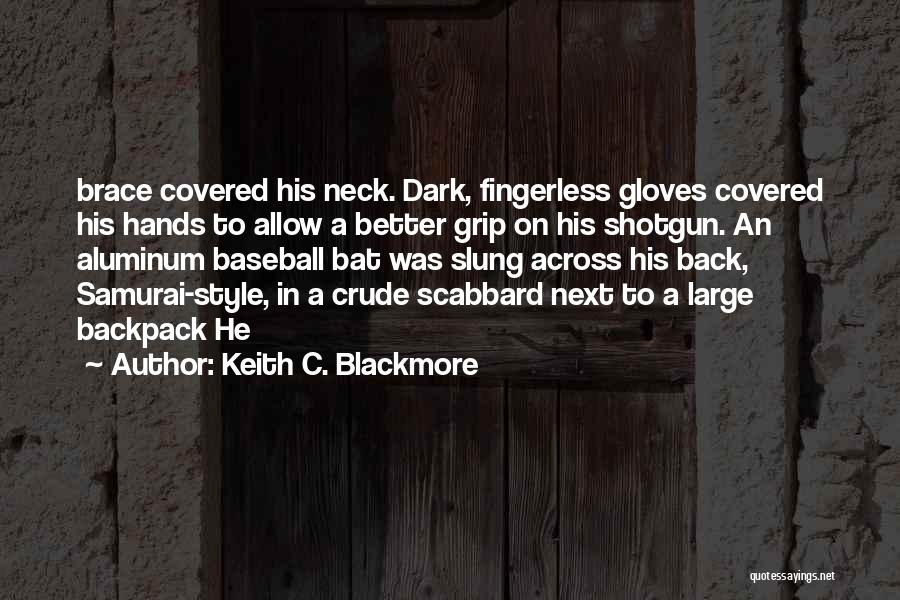 Keith C. Blackmore Quotes: Brace Covered His Neck. Dark, Fingerless Gloves Covered His Hands To Allow A Better Grip On His Shotgun. An Aluminum