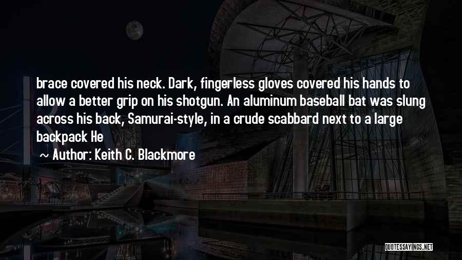 Keith C. Blackmore Quotes: Brace Covered His Neck. Dark, Fingerless Gloves Covered His Hands To Allow A Better Grip On His Shotgun. An Aluminum