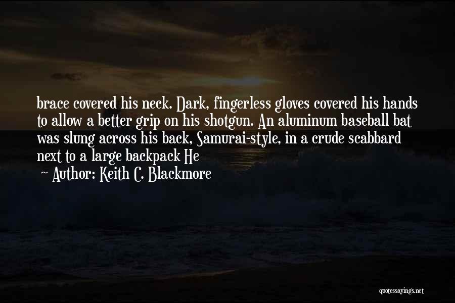 Keith C. Blackmore Quotes: Brace Covered His Neck. Dark, Fingerless Gloves Covered His Hands To Allow A Better Grip On His Shotgun. An Aluminum