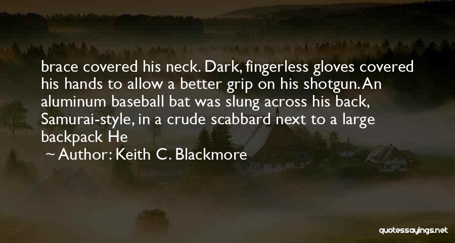 Keith C. Blackmore Quotes: Brace Covered His Neck. Dark, Fingerless Gloves Covered His Hands To Allow A Better Grip On His Shotgun. An Aluminum