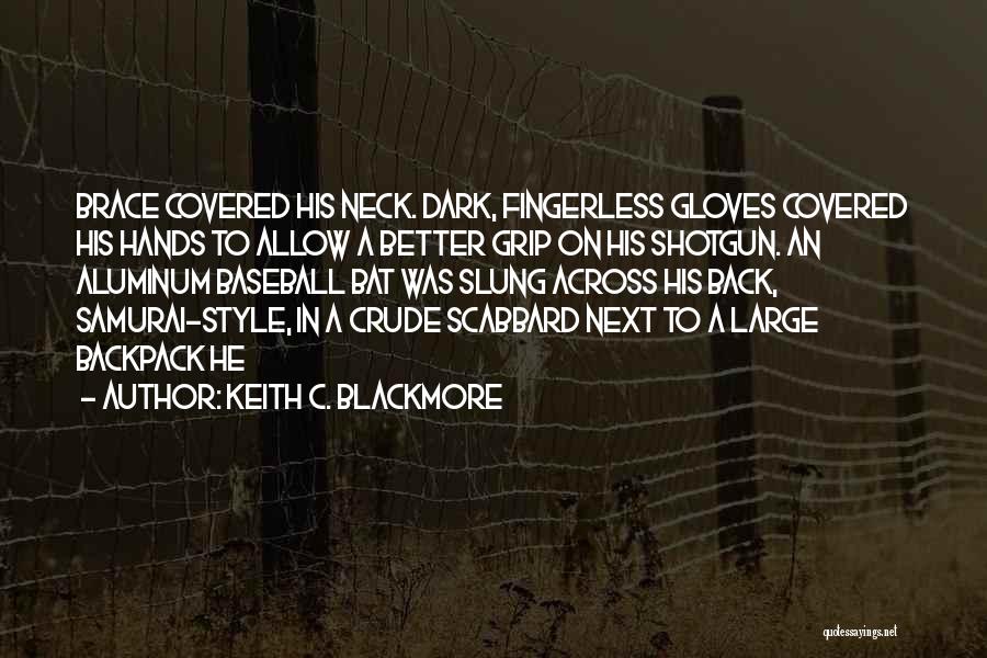 Keith C. Blackmore Quotes: Brace Covered His Neck. Dark, Fingerless Gloves Covered His Hands To Allow A Better Grip On His Shotgun. An Aluminum