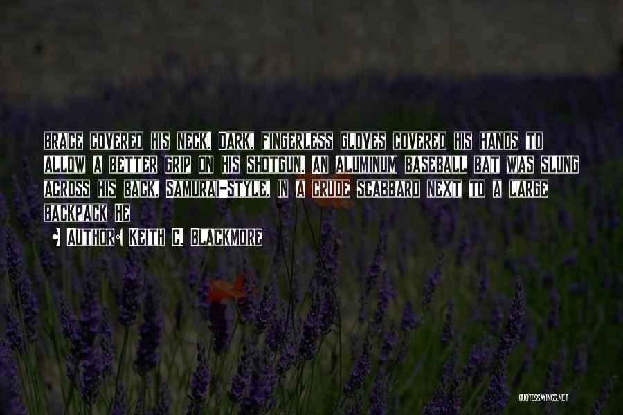 Keith C. Blackmore Quotes: Brace Covered His Neck. Dark, Fingerless Gloves Covered His Hands To Allow A Better Grip On His Shotgun. An Aluminum