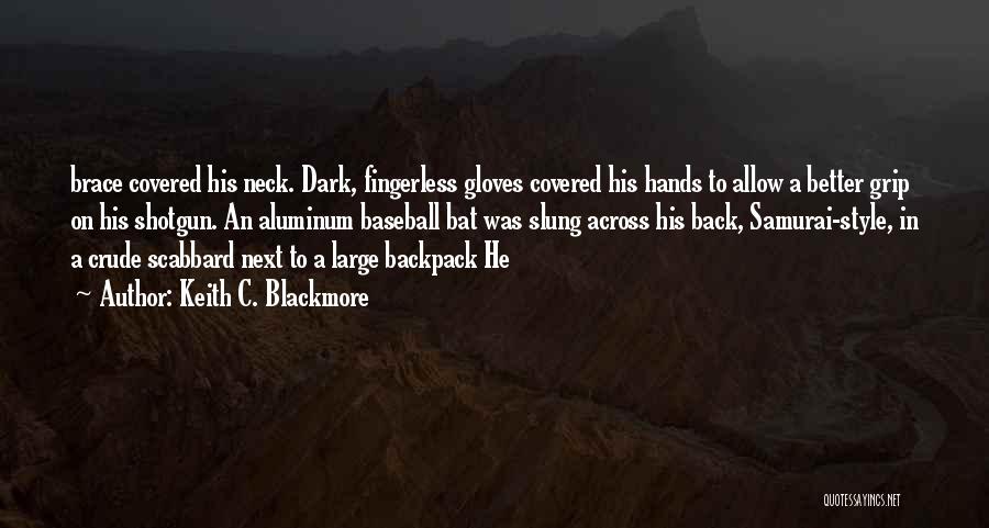 Keith C. Blackmore Quotes: Brace Covered His Neck. Dark, Fingerless Gloves Covered His Hands To Allow A Better Grip On His Shotgun. An Aluminum