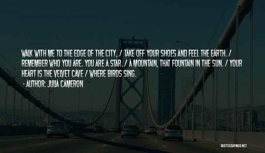 Julia Cameron Quotes: Walk With Me To The Edge Of The City, / Take Off Your Shoes And Feel The Earth. / Remember