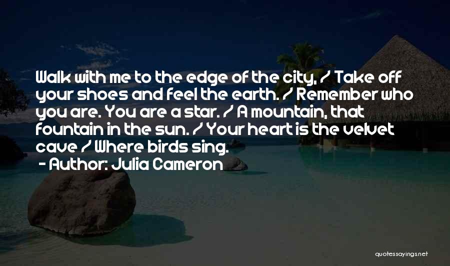 Julia Cameron Quotes: Walk With Me To The Edge Of The City, / Take Off Your Shoes And Feel The Earth. / Remember