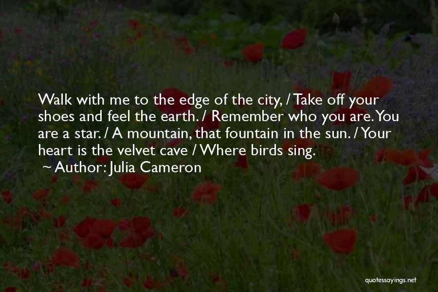 Julia Cameron Quotes: Walk With Me To The Edge Of The City, / Take Off Your Shoes And Feel The Earth. / Remember