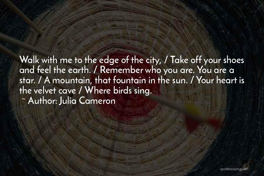 Julia Cameron Quotes: Walk With Me To The Edge Of The City, / Take Off Your Shoes And Feel The Earth. / Remember