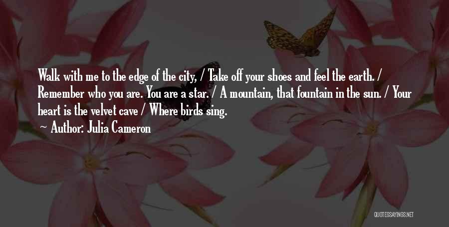 Julia Cameron Quotes: Walk With Me To The Edge Of The City, / Take Off Your Shoes And Feel The Earth. / Remember