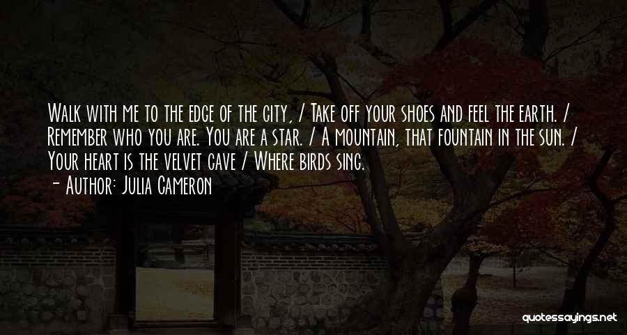 Julia Cameron Quotes: Walk With Me To The Edge Of The City, / Take Off Your Shoes And Feel The Earth. / Remember