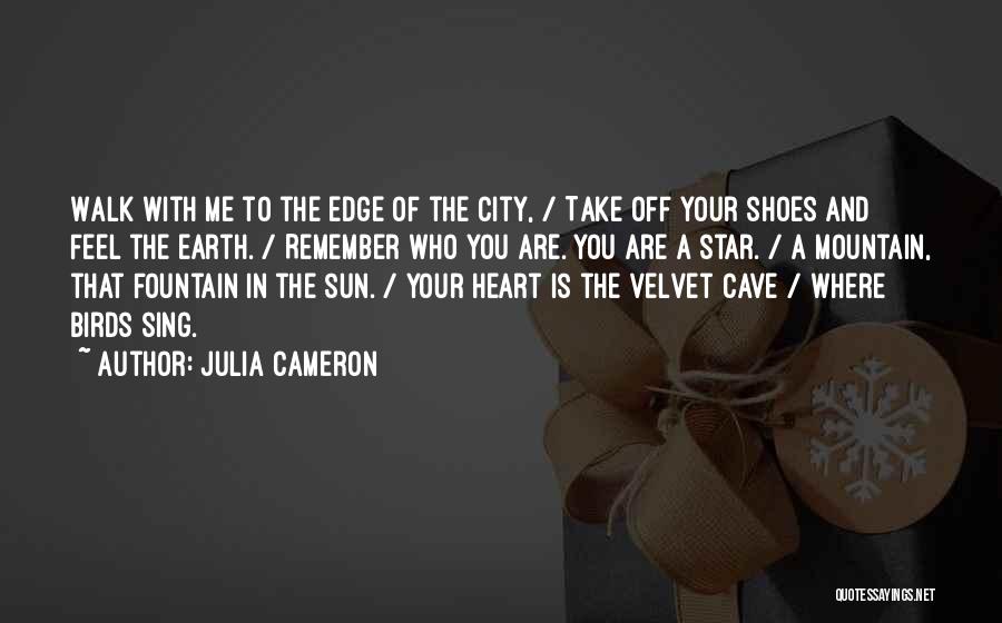 Julia Cameron Quotes: Walk With Me To The Edge Of The City, / Take Off Your Shoes And Feel The Earth. / Remember
