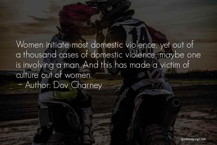 Dov Charney Quotes: Women Initiate Most Domestic Violence, Yet Out Of A Thousand Cases Of Domestic Violence, Maybe One Is Involving A Man.