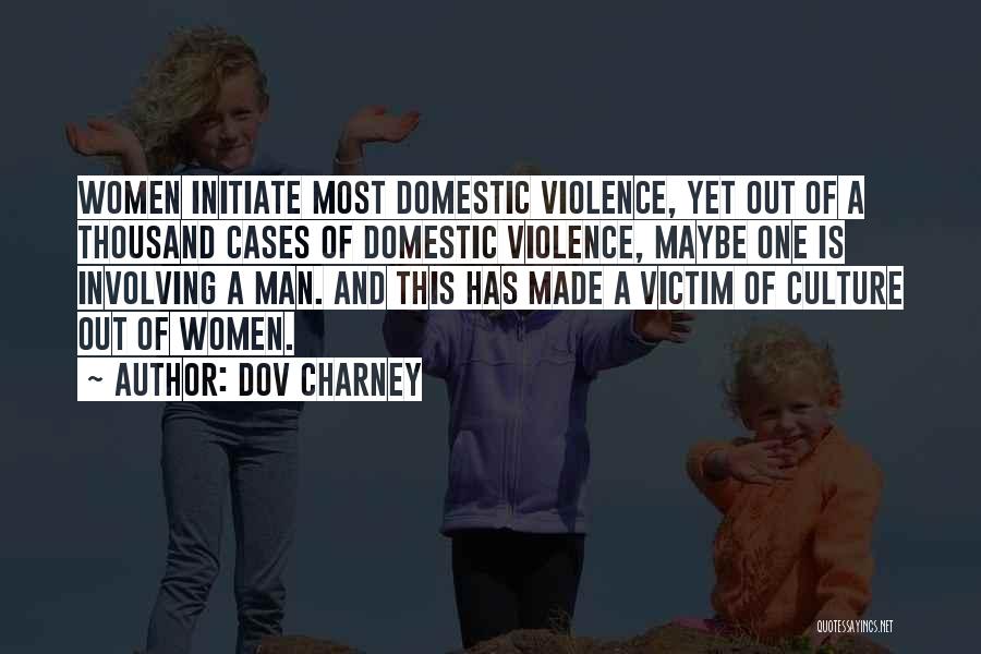 Dov Charney Quotes: Women Initiate Most Domestic Violence, Yet Out Of A Thousand Cases Of Domestic Violence, Maybe One Is Involving A Man.