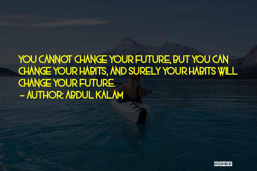 Abdul Kalam Quotes: You Cannot Change Your Future, But You Can Change Your Habits, And Surely Your Habits Will Change Your Future.