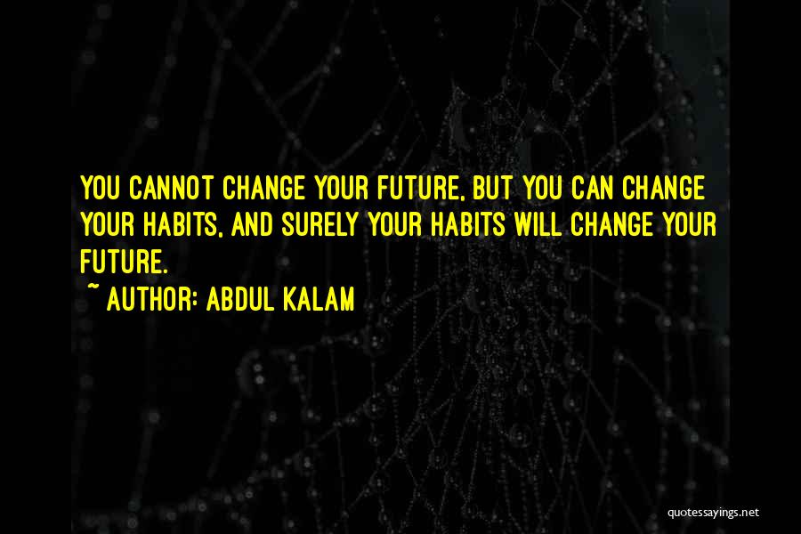 Abdul Kalam Quotes: You Cannot Change Your Future, But You Can Change Your Habits, And Surely Your Habits Will Change Your Future.