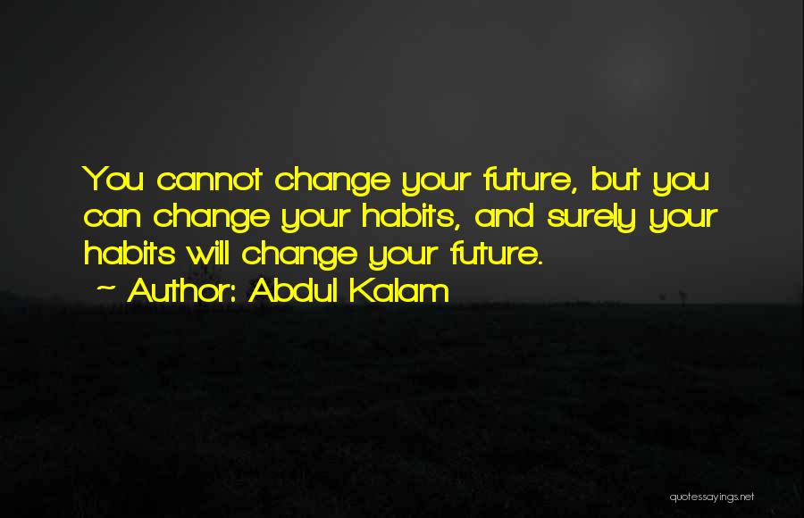Abdul Kalam Quotes: You Cannot Change Your Future, But You Can Change Your Habits, And Surely Your Habits Will Change Your Future.