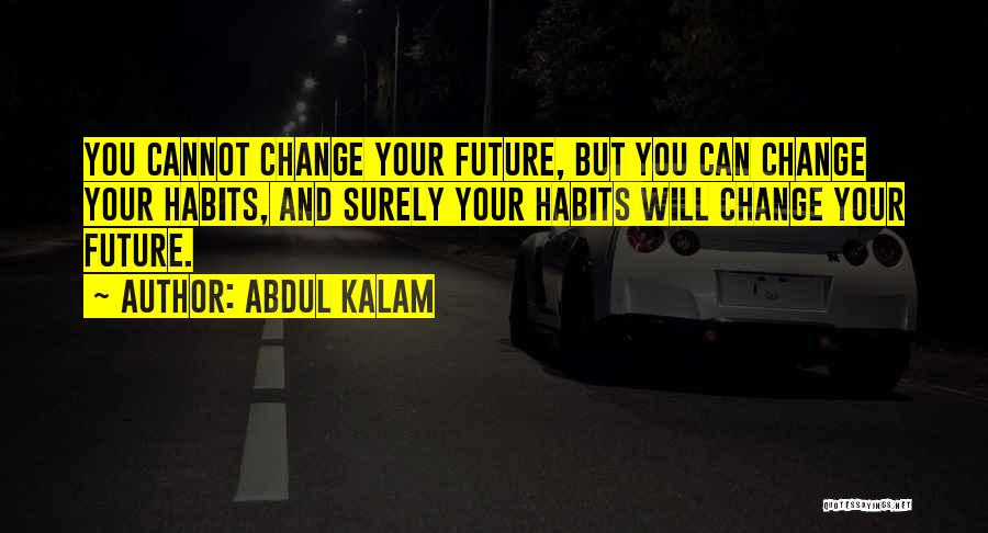 Abdul Kalam Quotes: You Cannot Change Your Future, But You Can Change Your Habits, And Surely Your Habits Will Change Your Future.