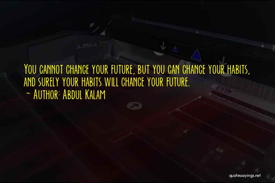 Abdul Kalam Quotes: You Cannot Change Your Future, But You Can Change Your Habits, And Surely Your Habits Will Change Your Future.