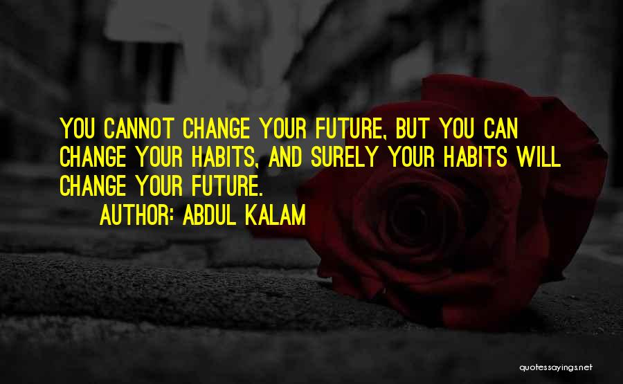 Abdul Kalam Quotes: You Cannot Change Your Future, But You Can Change Your Habits, And Surely Your Habits Will Change Your Future.