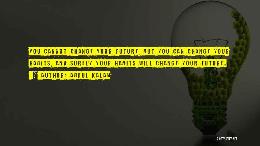 Abdul Kalam Quotes: You Cannot Change Your Future, But You Can Change Your Habits, And Surely Your Habits Will Change Your Future.