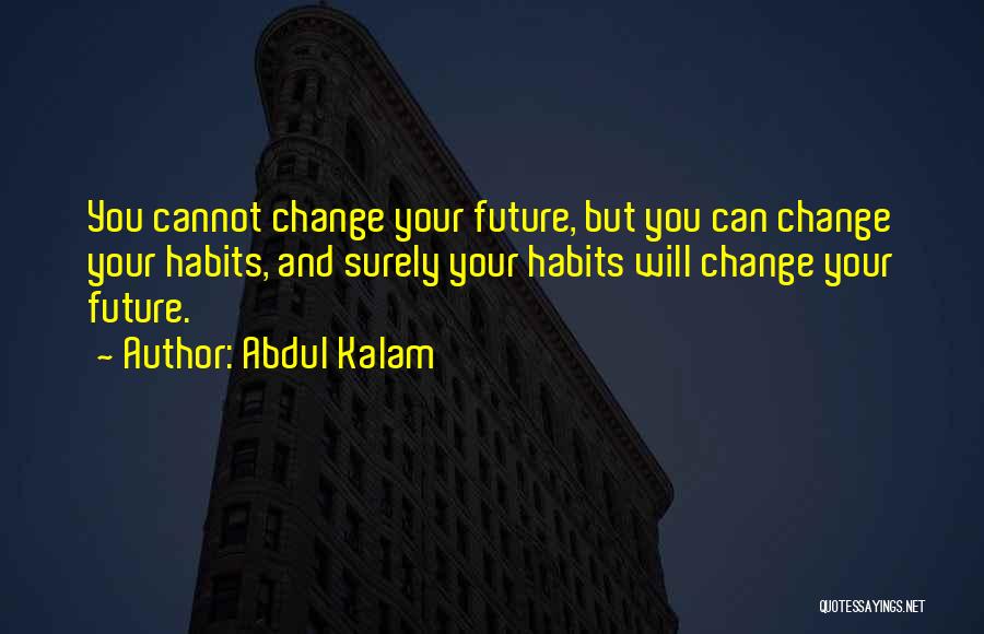 Abdul Kalam Quotes: You Cannot Change Your Future, But You Can Change Your Habits, And Surely Your Habits Will Change Your Future.