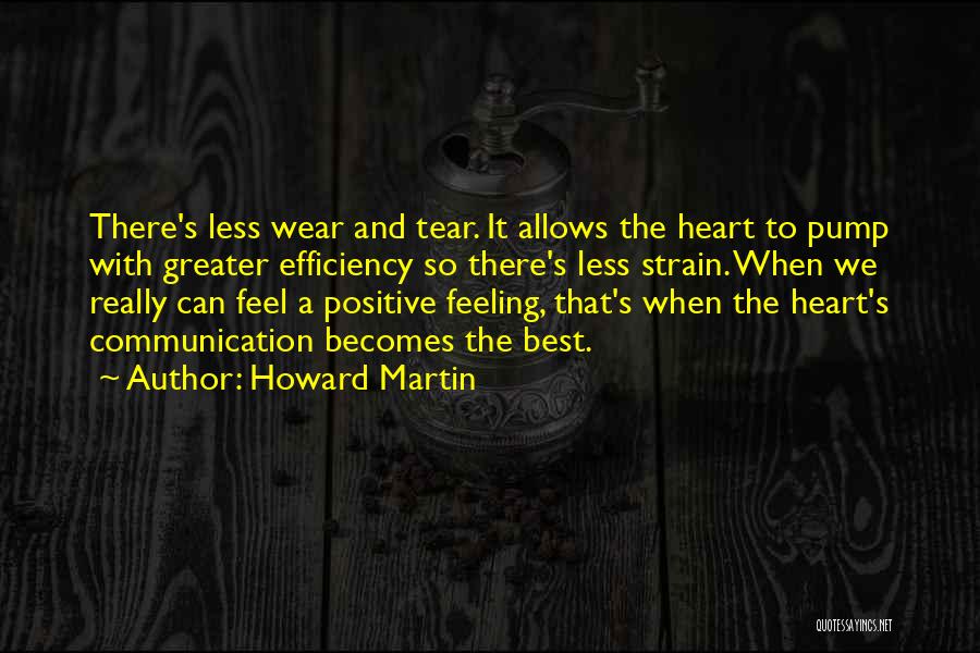 Howard Martin Quotes: There's Less Wear And Tear. It Allows The Heart To Pump With Greater Efficiency So There's Less Strain. When We