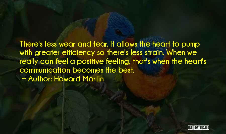 Howard Martin Quotes: There's Less Wear And Tear. It Allows The Heart To Pump With Greater Efficiency So There's Less Strain. When We