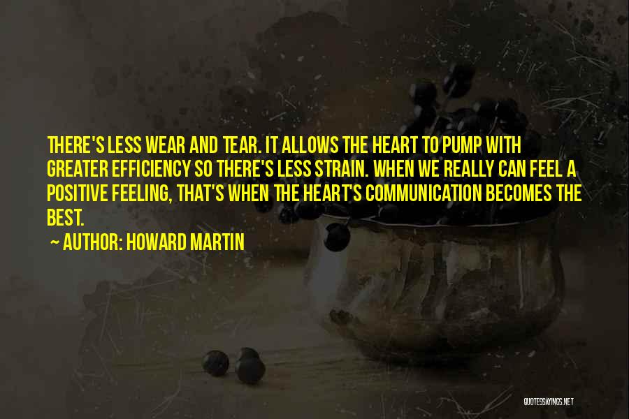 Howard Martin Quotes: There's Less Wear And Tear. It Allows The Heart To Pump With Greater Efficiency So There's Less Strain. When We