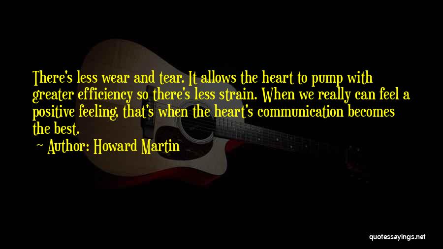 Howard Martin Quotes: There's Less Wear And Tear. It Allows The Heart To Pump With Greater Efficiency So There's Less Strain. When We