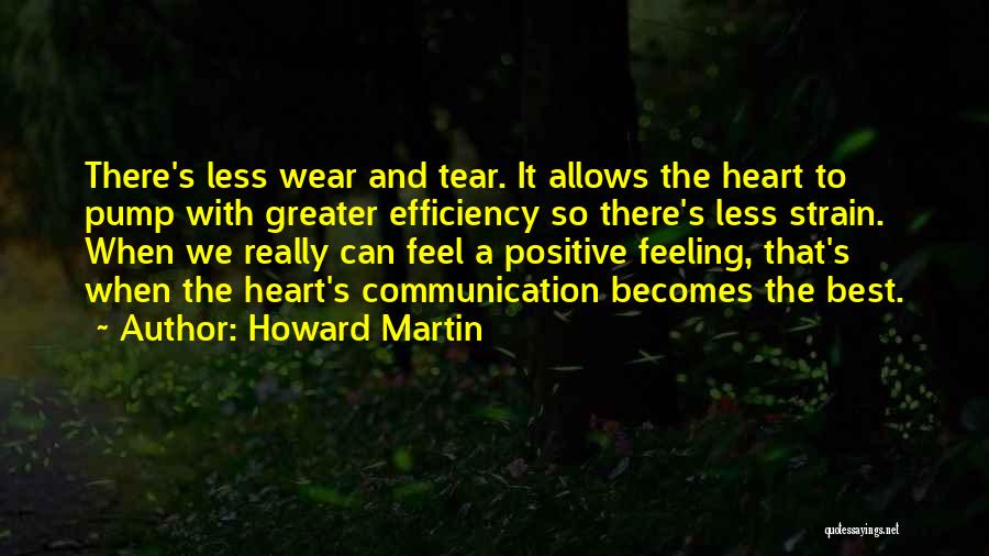 Howard Martin Quotes: There's Less Wear And Tear. It Allows The Heart To Pump With Greater Efficiency So There's Less Strain. When We