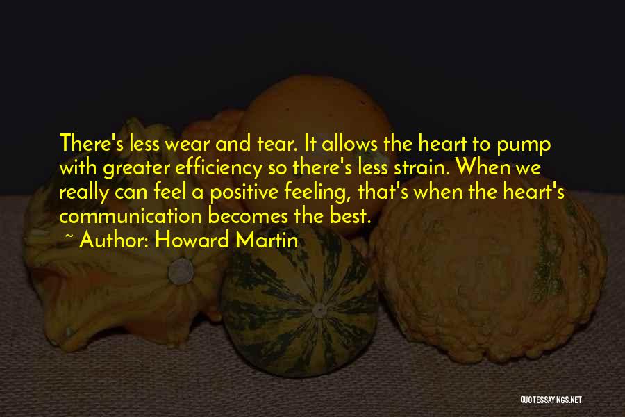 Howard Martin Quotes: There's Less Wear And Tear. It Allows The Heart To Pump With Greater Efficiency So There's Less Strain. When We