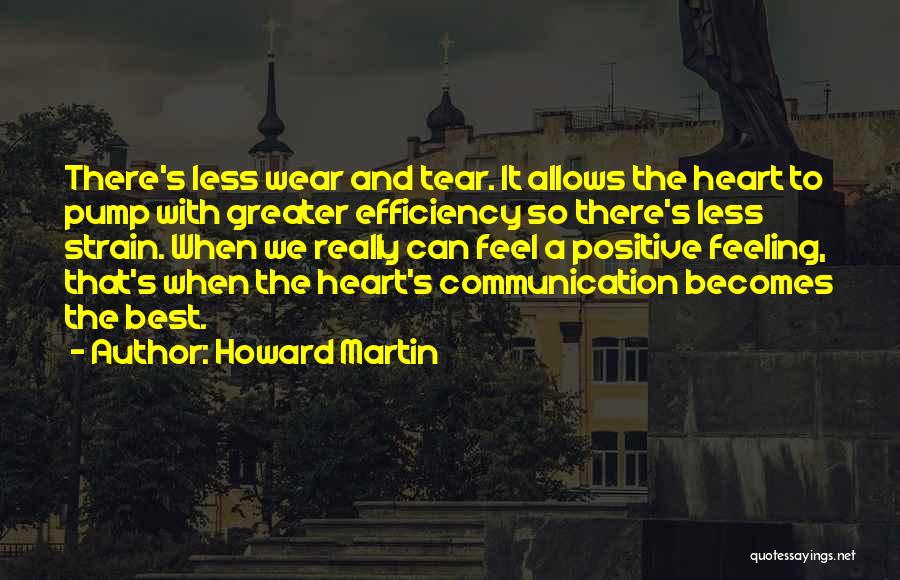 Howard Martin Quotes: There's Less Wear And Tear. It Allows The Heart To Pump With Greater Efficiency So There's Less Strain. When We