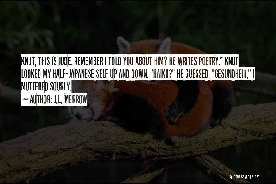J.L. Merrow Quotes: Knut, This Is Jude. Remember I Told You About Him? He Writes Poetry. Knut Looked My Half-japanese Self Up And