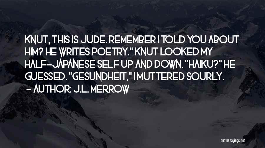 J.L. Merrow Quotes: Knut, This Is Jude. Remember I Told You About Him? He Writes Poetry. Knut Looked My Half-japanese Self Up And