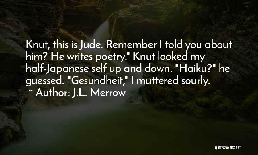 J.L. Merrow Quotes: Knut, This Is Jude. Remember I Told You About Him? He Writes Poetry. Knut Looked My Half-japanese Self Up And