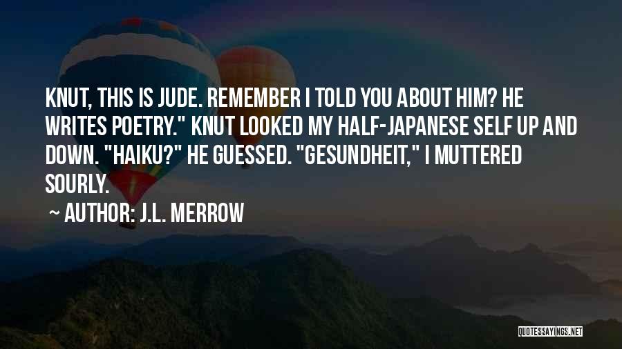 J.L. Merrow Quotes: Knut, This Is Jude. Remember I Told You About Him? He Writes Poetry. Knut Looked My Half-japanese Self Up And